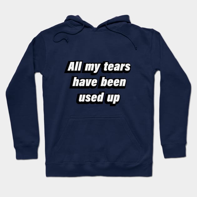 all my tears have been used up Hoodie by D1FF3R3NT
